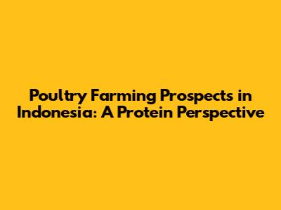 Poultry Farming Prospects in Indonesia: A Protein Perspective