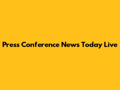 Press Conference News Today Live