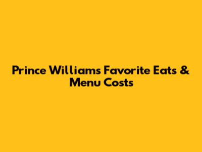 Prince William's Favorite Eats & Menu Costs