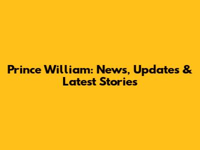Prince William: News, Updates & Latest Stories