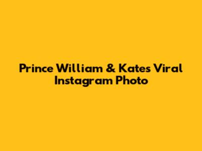 Prince William & Kate's Viral Instagram Photo
