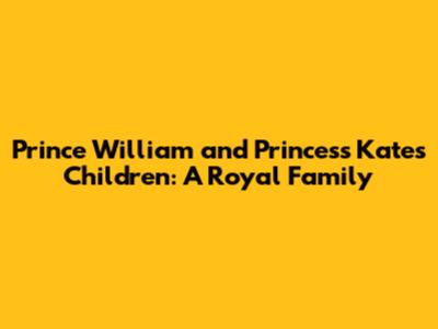 Prince William and Princess Kate's Children: A Royal Family