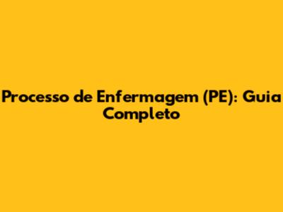 Processo de Enfermagem (PE): Guia Completo