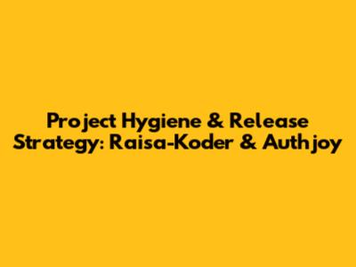 Project Hygiene & Release Strategy: Raisa-Koder & Authjoy