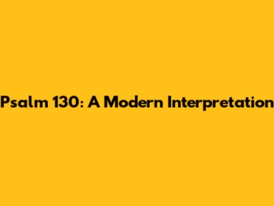 Psalm 130: A Modern Interpretation
