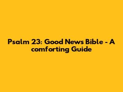Psalm 23: Good News Bible - A comforting Guide
