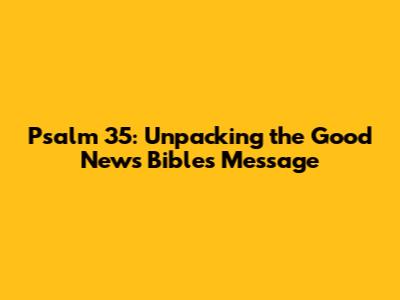 Psalm 35: Unpacking the Good News Bible's Message