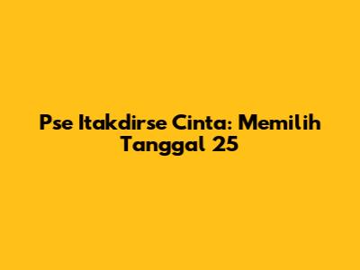 Pse Itakdirse Cinta: Memilih Tanggal 25