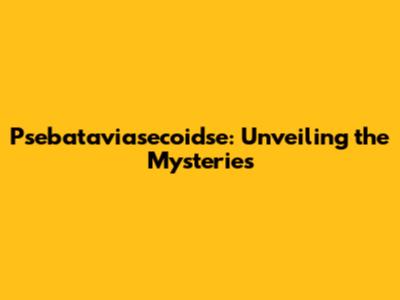 Psebataviasecoidse: Unveiling the Mysteries