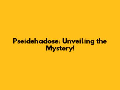 Pseidehadose: Unveiling the Mystery!