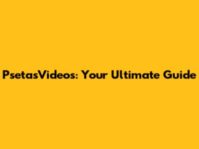 PsetasVideos: Your Ultimate Guide