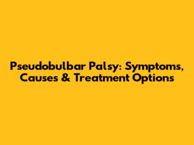 Pseudobulbar Palsy: Symptoms, Causes & Treatment Options