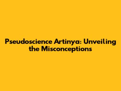 Pseudoscience Artinya: Unveiling the Misconceptions