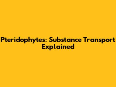 Pteridophytes: Substance Transport Explained