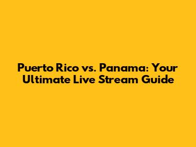 Puerto Rico vs. Panama: Your Ultimate Live Stream Guide