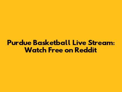 Purdue Basketball Live Stream: Watch Free on Reddit