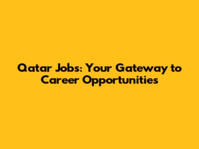Qatar Jobs: Your Gateway to Career Opportunities