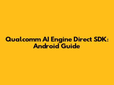Qualcomm AI Engine Direct SDK: Android Guide