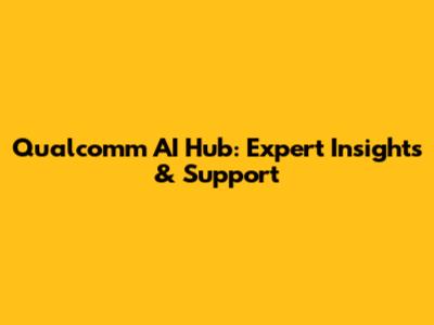 Qualcomm AI Hub: Expert Insights & Support