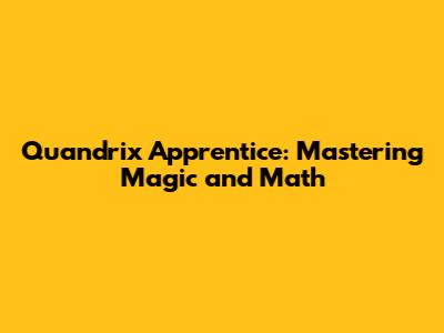 Quandrix Apprentice: Mastering Magic and Math