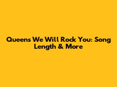Queen's 'We Will Rock You': Song Length & More