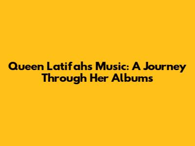 Queen Latifah's Music: A Journey Through Her Albums