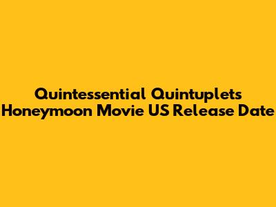 Quintessential Quintuplets Honeymoon Movie US Release Date