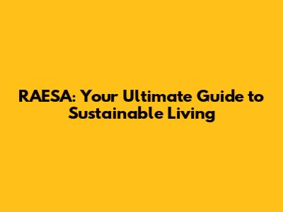 RAESA: Your Ultimate Guide to Sustainable Living