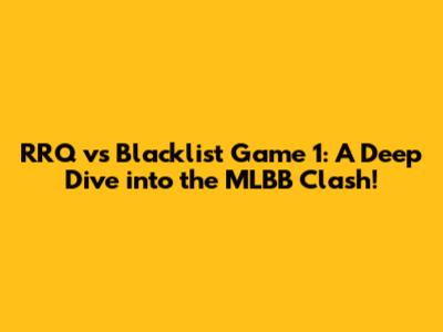 RRQ vs Blacklist Game 1: A Deep Dive into the MLBB Clash!