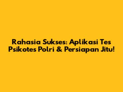 Rahasia Sukses: Aplikasi Tes Psikotes Polri & Persiapan Jitu!