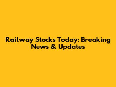 Railway Stocks Today: Breaking News & Updates