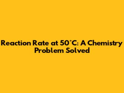 Reaction Rate at 50°C: A Chemistry Problem Solved