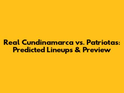 Real Cundinamarca vs. Patriotas: Predicted Lineups & Preview