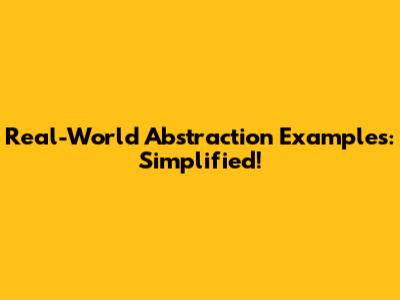 Real-World Abstraction Examples: Simplified!