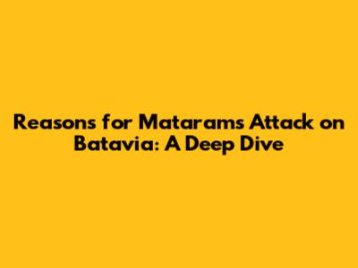 Reasons for Mataram's Attack on Batavia: A Deep Dive