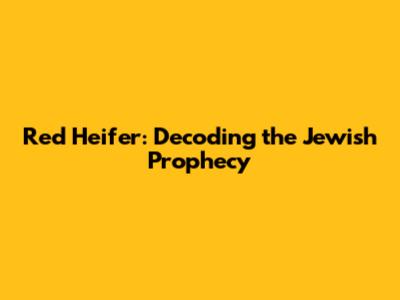 Red Heifer: Decoding the Jewish Prophecy