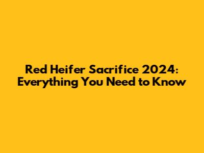 Red Heifer Sacrifice 2024: Everything You Need to Know