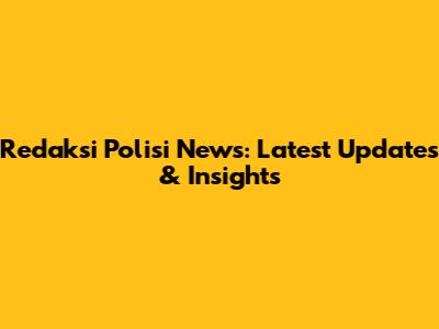 Redaksi Polisi News: Latest Updates & Insights