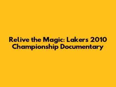 Relive the Magic: Lakers' 2010 Championship Documentary