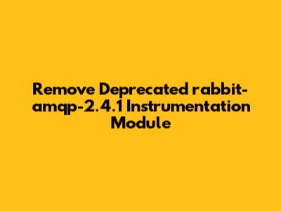 Remove Deprecated rabbit-amqp-2.4.1 Instrumentation Module