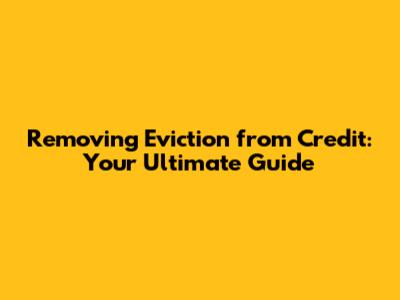 Removing Eviction from Credit: Your Ultimate Guide