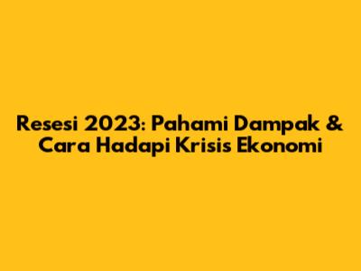 Resesi 2023: Pahami Dampak & Cara Hadapi Krisis Ekonomi