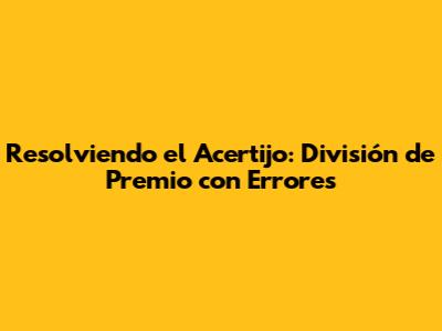 Resolviendo el Acertijo: División de Premio con Errores