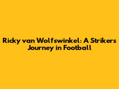 Ricky van Wolfswinkel: A Striker's Journey in Football