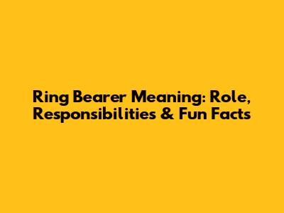 Ring Bearer Meaning: Role, Responsibilities & Fun Facts