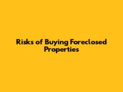 Risks of Buying Foreclosed Properties