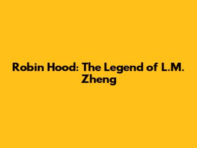 Robin Hood: The Legend of L.M. Zheng
