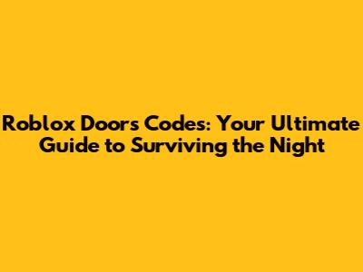 Roblox Doors Codes: Your Ultimate Guide to Surviving the Night