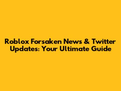 Roblox Forsaken News & Twitter Updates: Your Ultimate Guide