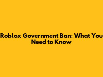 Roblox Government Ban: What You Need to Know
